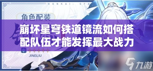 崩坏星穹铁道镜流如何搭配队伍才能发挥最大战力？