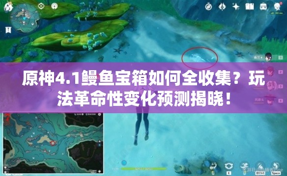 原神4.1鳗鱼宝箱如何全收集？玩法革命性变化预测揭晓！