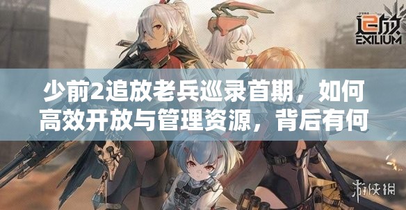 少前2追放老兵巡录首期，如何高效开放与管理资源，背后有何秘密？