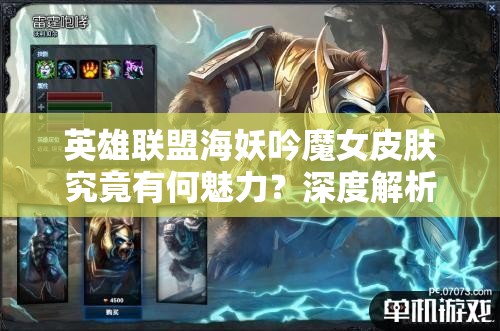 英雄联盟海妖吟魔女皮肤究竟有何魅力？深度解析带你揭秘！