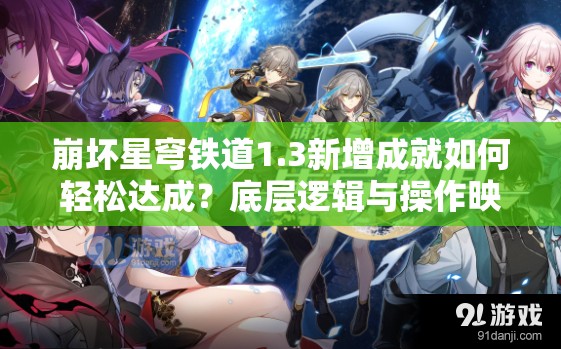 崩坏星穹铁道1.3新增成就如何轻松达成？底层逻辑与操作映射攻略揭秘！
