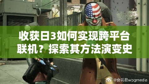 收获日3如何实现跨平台联机？探索其方法演变史专题揭秘