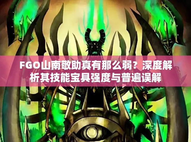 FGO山南敬助真有那么弱？深度解析其技能宝具强度与普遍误解