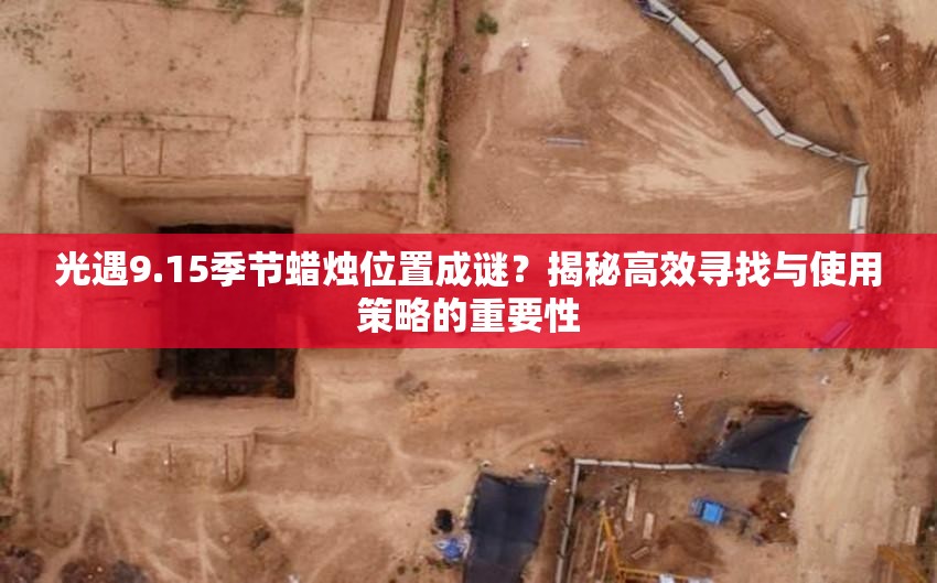 光遇9.15季节蜡烛位置成谜？揭秘高效寻找与使用策略的重要性
