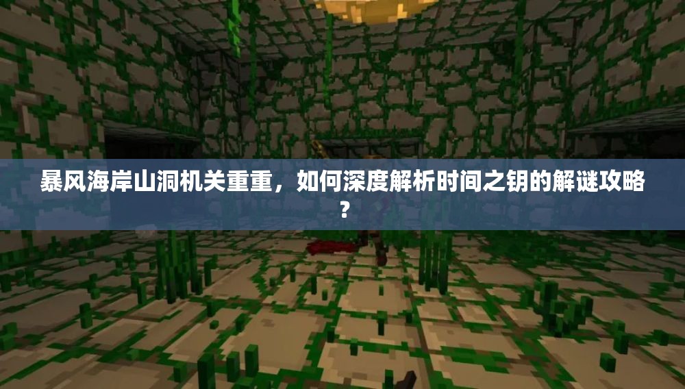 暴风海岸山洞机关重重，如何深度解析时间之钥的解谜攻略？