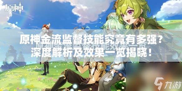 原神金流监督技能究竟有多强？深度解析及效果一览揭晓！