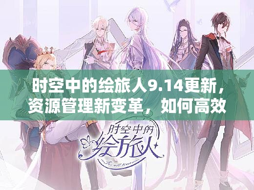 时空中的绘旅人9.14更新，资源管理新变革，如何高效利用成悬念？