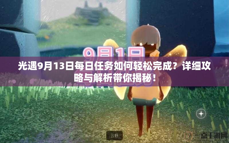 光遇9月13日每日任务如何轻松完成？详细攻略与解析带你揭秘！