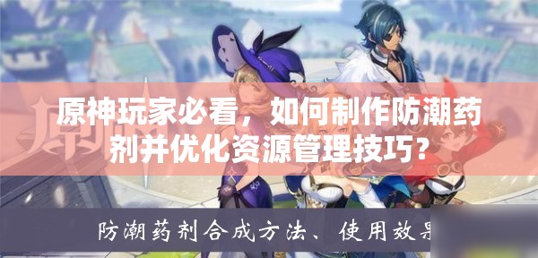 原神玩家必看，如何制作防潮药剂并优化资源管理技巧？
