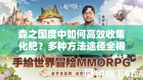 森之国度中如何高效收集化肥？多种方法途径全揭秘！