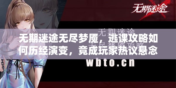 无期迷途无尽梦魇，逃课攻略如何历经演变，竟成玩家热议悬念？