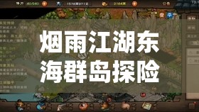 烟雨江湖东海群岛探险全揭秘，如何找到解锁神秘海域的关键钥匙？