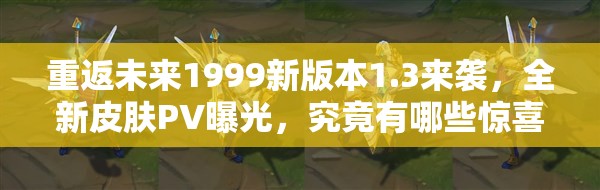 重返未来1999新版本1.3来袭，全新皮肤PV曝光，究竟有哪些惊喜装扮？