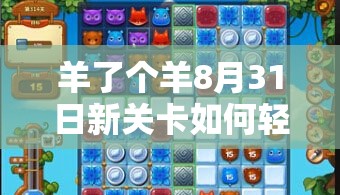 羊了个羊8月31日新关卡如何轻松过关？深度攻略与必胜技巧揭秘！