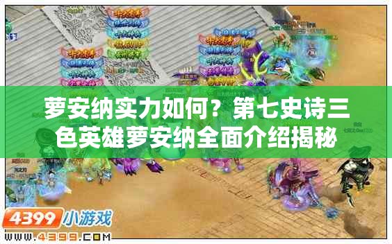 萝安纳实力如何？第七史诗三色英雄萝安纳全面介绍揭秘
