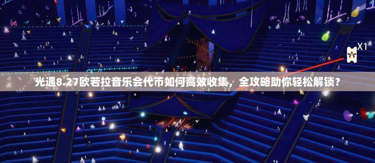 光遇8.27欧若拉音乐会代币如何高效收集，全攻略助你轻松解锁？