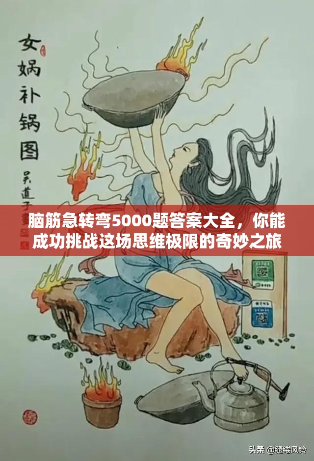 脑筋急转弯5000题答案大全，你能成功挑战这场思维极限的奇妙之旅吗？