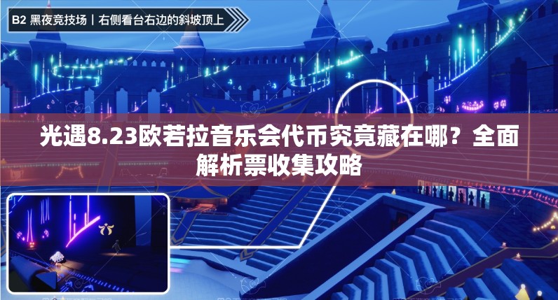 光遇8.23欧若拉音乐会代币究竟藏在哪？全面解析票收集攻略