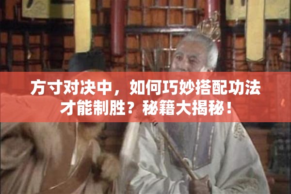 方寸对决中，如何巧妙搭配功法才能制胜？秘籍大揭秘！