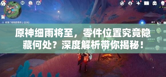 原神细雨将至，零件位置究竟隐藏何处？深度解析带你揭秘！