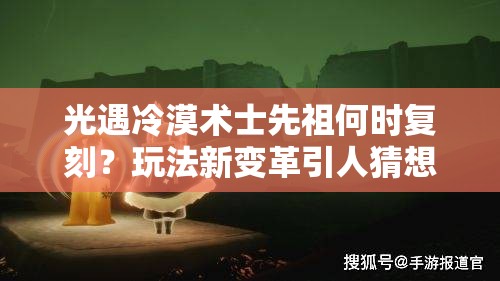 光遇冷漠术士先祖何时复刻？玩法新变革引人猜想