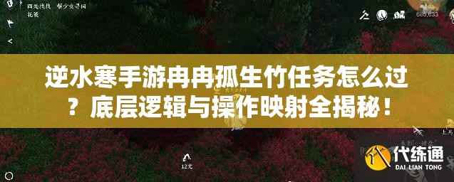 逆水寒手游冉冉孤生竹任务怎么过？底层逻辑与操作映射全揭秘！