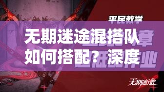 无期迷途混搭队如何搭配？深度解析带你揭秘最强组合悬念！