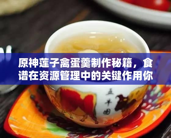 原神莲子禽蛋羹制作秘籍，食谱在资源管理中的关键作用你知道吗？