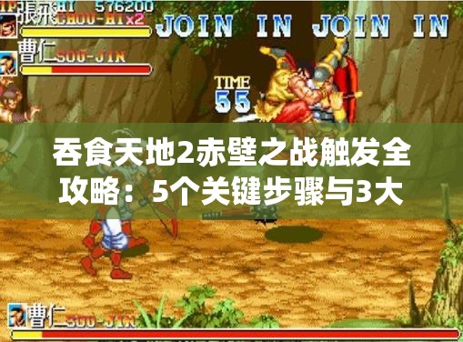 吞食天地2赤壁之战触发全攻略：5个关键步骤与3大隐藏条件详解，助你顺利开启经典战役