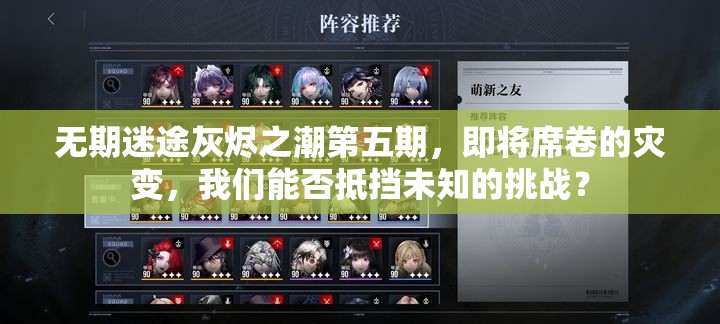 无期迷途灰烬之潮第五期，即将席卷的灾变，我们能否抵挡未知的挑战？