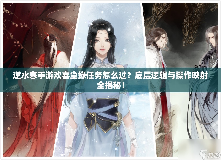 逆水寒手游欢喜尘缘任务怎么过？底层逻辑与操作映射全揭秘！