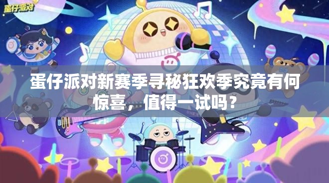 蛋仔派对新赛季寻秘狂欢季究竟有何惊喜，值得一试吗？
