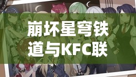 崩坏星穹铁道与KFC联动，美味与冒险的双重启程将带来何种惊喜？