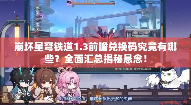 崩坏星穹铁道1.3前瞻兑换码究竟有哪些？全面汇总揭秘悬念！