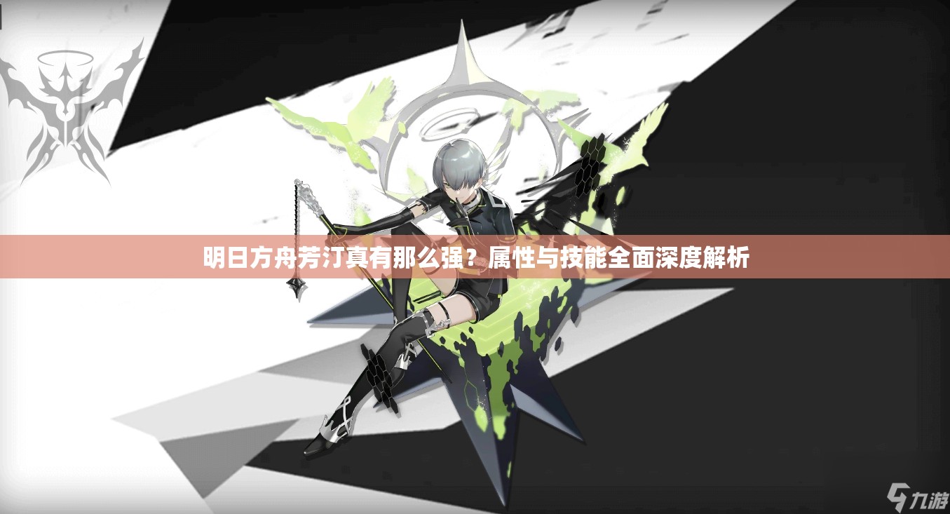 明日方舟芳汀真有那么强？属性与技能全面深度解析