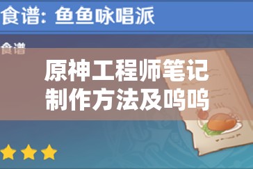 原神工程师笔记制作方法及呜呜葡萄第二天喂养攻略是什么？