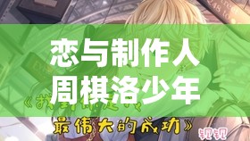 恋与制作人周棋洛少年游七夕活动，如何深度解锁山海霓踪羁绊？