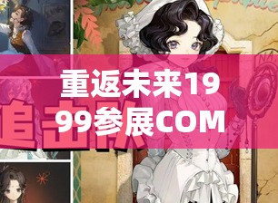 重返未来1999参展COMICUP GZ05，会有哪些惊喜内容等待揭秘？