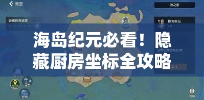 海岛纪元必看！隐藏厨房坐标全攻略，手慢无！