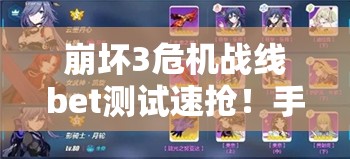 崩坏3危机战线bet测试速抢！手把手教你拿下资格！