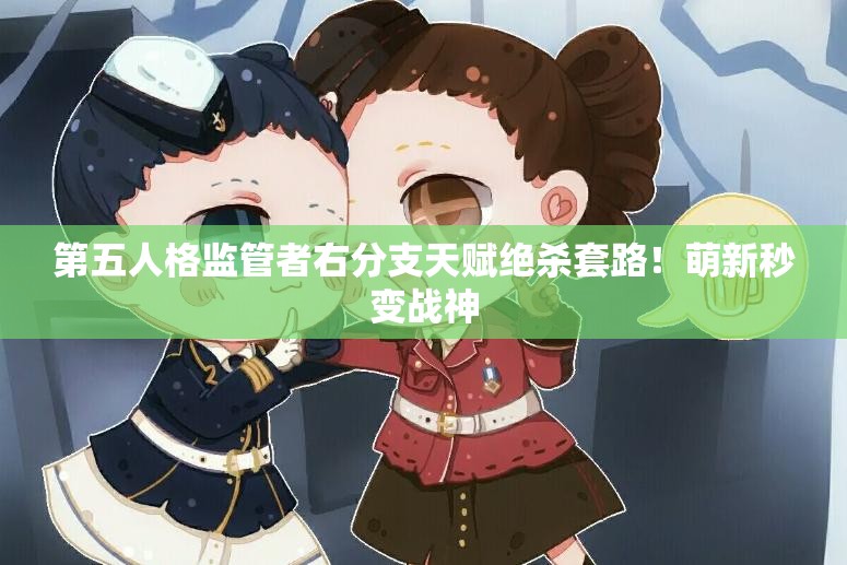 第五人格监管者右分支天赋绝杀套路！萌新秒变战神