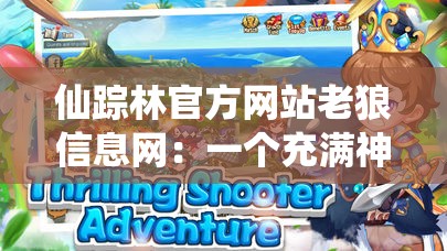 仙踪林官方网站老狼信息网:一个充满神秘色彩的平台 仙踪林官方网站老狼信息网:一个充满神秘色彩的平台