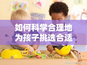 如何科学合理地为孩子挑选合适的玩具 如何科学合理地为孩子挑选合适的玩具
