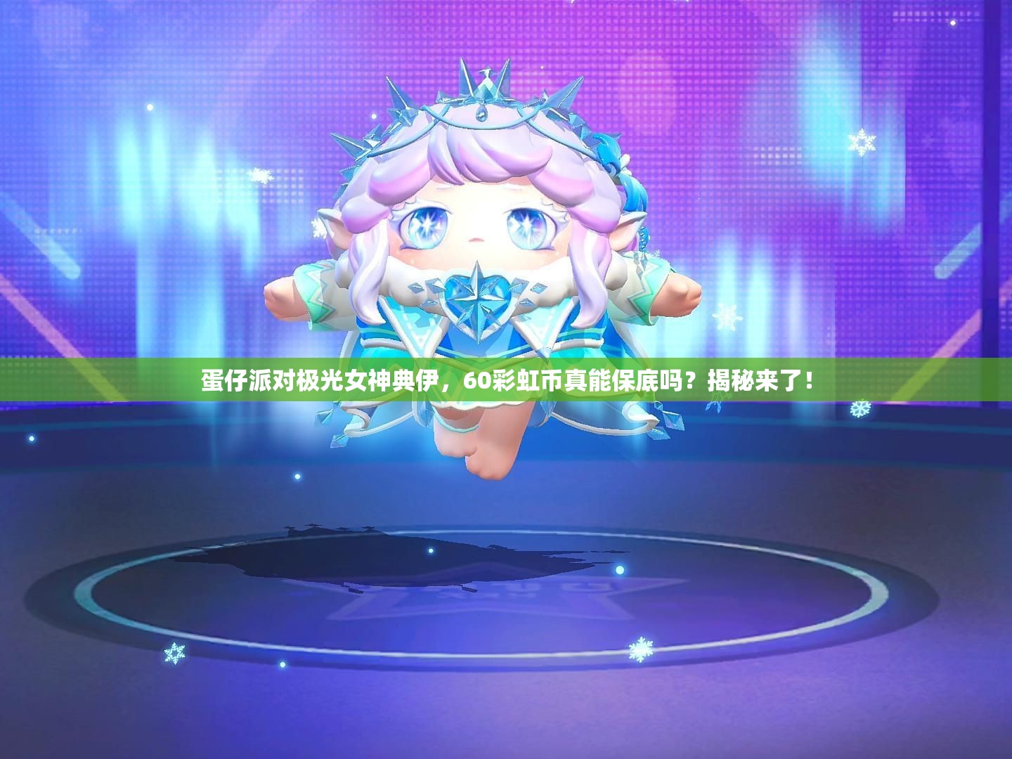 蛋仔派对极光女神典伊，60彩虹币真能保底吗？揭秘来了！